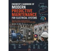 Engineer's Handbook Of Modern Predictive Maintenance For Electrical Systems: Diagnostics, Testing, and Data Analytics for Motors, Transformers, Switchgear, and Protective Relays.