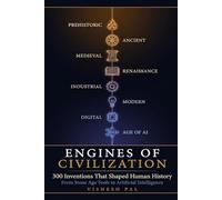 Engines of Civilization: 300 Inventions That Shaped Human History - From Stone Age Tools to Artificial Intelligence