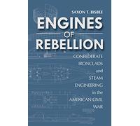 Engines of Rebellion: Confederate Ironclads and Steam Engineering in the American Civil War (Maritime Currents: History and Archaeology)