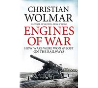 Engines of War: How Wars Were Won and Lost on the Railways