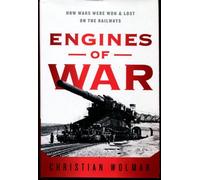 Engines of War: How Wars Were Won & Lost on the Railways