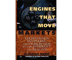Engines That Move Markets: Technology Investing from Railroads to the Internet and Beyond