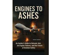 Engines to Ashes: An Insider's Guide to Volcanic Ash, Jet Engine Failures, and the Future of Aviation Safety: 3 (Critical Altitude: Engineering Lessons from Aviation Disasters)