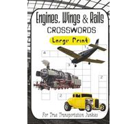 Engines, Wings & Rails: The Ultimate Gearhead Crossword Challenge: 60 High-Octane Puzzles for Auto Junkies, Train Spotters, and Aviation Nerds Who Think They’ve Seen It All