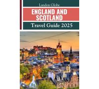 ENGLAND AND SCOTLAND (Travel Guide 2025): Explore Edinburgh, Glasgow, Aberdeen, Inverness, Dundee, The Cairngorms National Park and other Hidden Gems.