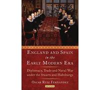 England and Spain in the Early Mode (International Library of Historical Studies): Diplomacy, Trade and Naval War Under the Stuarts and Habsburgs
