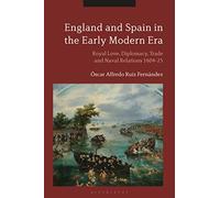 England and Spain in the Early Modern Era: Royal Love, Diplomacy, Trade and Naval Relations 1604-25
