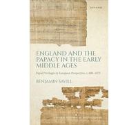 England and the Papacy in the Early Middle Ages: Papal Privileges in European Perspective, c. 680-1073 (Oxford Historical Monographs)