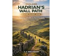 ENGLAND HADRIAN’S WALL PATH HIKING GUIDE 2026: Top Scenic Trails, Step-by-Step Walking Routes, Hidden Roman Landmarks & Stress-Free Hiking for ... Travelers (The Global Trail Explorer Series)