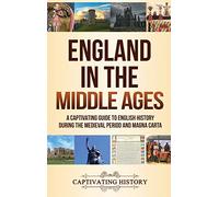 England in the Middle Ages: A Captivating Guide to English History During the Medieval Period and Magna Carta