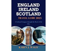 ENGLAND IRELAND SCOTLAND TRAVEL GUIDE 2025: A Cultural Compass through the Heart of the Isles