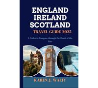 ENGLAND IRELAND SCOTLAND TRAVEL GUIDE 2025: A Cultural Compass through the Heart of the Isles