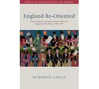 England Re-Oriented: How Central and South Asian Travelers Imagined the West, 1750-1857 (Critical Perspectives on Empire)