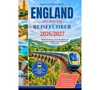 England-Reiseführer mit dem Zug 2026/2027: Die ultimative Bahnreise durch England mit London, York, Cornwall, den Cotswolds,dem Lake District, malerischen Küstenstrecken und cleveren Reisetipps für E