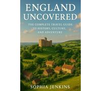 ENGLAND UNCOVERED: THE COMPLETE TRAVEL GUIDE TO HISTORY, CULTURE, AND ADVENTURE
