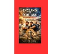 England vs Scotland: Rugby’s First War The Birth of the World’s Oldest International Rivalry