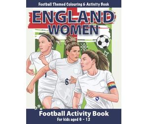 England Women Activity Book For Kids Aged 6-12: Jam-Packed With Football-Themed Puzzles, Colouring In, Mazes, Spot-The-Ball, Word Searches, and so much more!