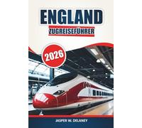 England Zugreiseführer 2026: Erkunden von Panoramabahnlinien, historischen Bahnhöfen, praktischen Reiserouten, Karten und Tagesausflügen durch das Vereinigte Königreich