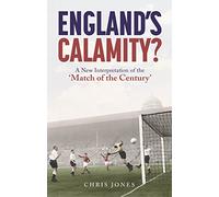 England's Calamity?: A New Interpretation of the 'Match of the Century'