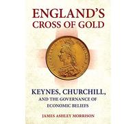 England's Cross of Gold: Keynes, Churchill, and the Governance of Economic Beliefs (Cornell Studies in Money)