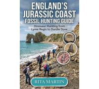 ENGLAND'S JURASSIC COAST FOSSIL HUNTING GUIDE: Dinosaur Hunting from Lyme Regis to Durdle Door