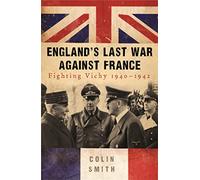 England's Last War Against France: Fighting Vichy 1940-42