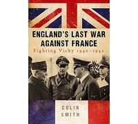 England's Last War Against France: Fighting Vichy 1940-42