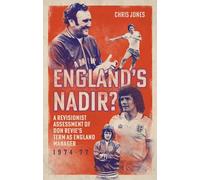 England's Nadir?: A Revisionist Assessment of Don Revie’s term as England Manager 1974-77