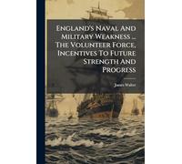 England's Naval And Military Weakness ... The Volunteer Force, Incentives To Future Strength And Progress