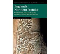 England's Northern Frontier: Conflict and Local Society in the Fifteenth-Century Scottish Marches: 118 (Cambridge Studies in Medieval Life and Thought: Fourth Series, Series Number 118)