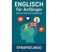 Englisch für Anfänger: Praxisnah lernen mit SynapseLingo (Englisch lernen)