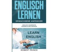 Englisch Lernen Erwachsene Anfänger Grammatik: Englisch Lernen Anfänger und Fortgeschrittene, Englisch Grammatik, Englisch Zeiten und Englisch Vokabeln
