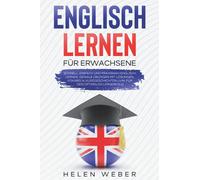 Englisch lernen für Erwachsene: Schnell, einfach und praxisnah Englisch lernen Geniale Übungen mit Lösungen, Vokabeln, Kurzgeschichten uvm. für den optimalen Lernerfolg