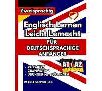 Englisch Lernen Leicht Lemacht - Für Deutschsprachige Anfänger (A1-A2): Komplettes Englisch-Lehrbuch für deutschsprachige Anfänger. Mit ... mit Lösungen, Lesetexten und Mini-Wörterbuch.