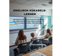 ENGLISCH VOKABELN LERNEN: DER PRAKTISCHE WORTSCHATZ FÜR ANFÄNGER MIT ÜBER 3.000 WÖRTERN FÜR ALLE BEREICHE DES ALLTAGS, DER ARBEIT UND DER REISE.