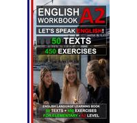English A2 Workbook: Let's Speak English! 50 Texts & 450 Exercises (Elementary English for Foreigners): Learn English Easily - Improve Your Grammar, ... and Vocabulary (English for Everybody!)