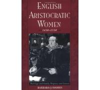 English Aristocratic Women, 1450-1550: Marriage and Family, Property and Careers 1st edition by Harris, Barbara J. (2002) Paperback