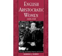 English Aristocratic Women, 1450-1550: Marriage and Family, Property and Careers
