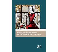 English Aristocratic Women and the Fabric of Piety, 1450-1550 (Gendering the Late Medieval and Early Modern World)