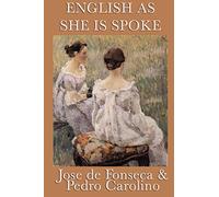 English as She Is Spoke - A Classic Comic Phrasebook of Translation Gone Wrong
