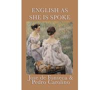 English as She Is Spoke - A Classic Comic Phrasebook of Translation Gone Wrong