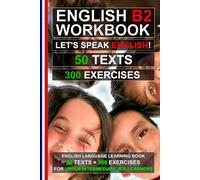 English B2 Workbook - Let’s Speak English! 50 Texts and 300 Exercises for Upper-Intermediate Learners: Improve Grammar, Reading Comprehension and ... with Real-Life Texts (English for Everybody!)