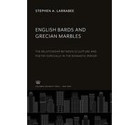 English Bards and Grecian Marbles: The Relationship Between Sculpture and Poetry Especially in the Romantic Period