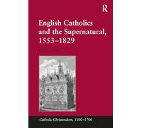 English Catholics and the Supernatural, 15531829 (Catholic Christendom, 1300-1700)
