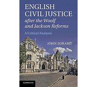 English Civil Justice after the Woolf and Jackson Reforms: A Critical Analysis