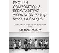 ENGLISH COMPOSITION & ESSAY WRITING WORKBOOK for High Schools & Colleges: A Guide to Writing Better & Improved Compositions & Essays