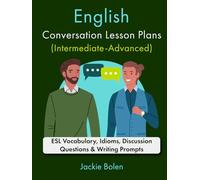 English Conversation Lesson Plans (Intermediate-Advanced): ESL Vocabulary, Idioms, Discussion Questions & Writing Prompts (Teaching ESL as a Second or Foreign Language)