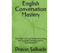 English Conversation Mastery: 101 Real-Life Conversations Using the Salkade Communication Framework™