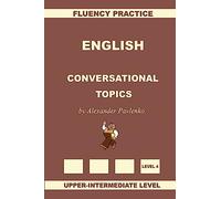 English, Conversational Topics, Upper-Intermediate: Volume 5 (English, Fluency Practice, Intermediate Level)