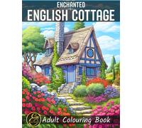 English Cottages Colouring Book: For Adults, with 50 Pages of Line Art & Grayscale Illustrations Featuring Beautiful Cozy Cottages, Landscapes, Gardens, Flowers, and Much More